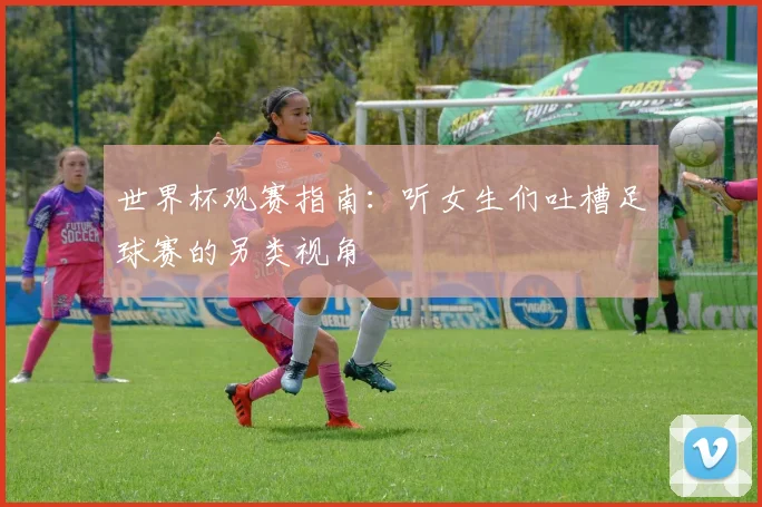 世界杯观赛指南：听女生们吐槽足球赛的另类视角