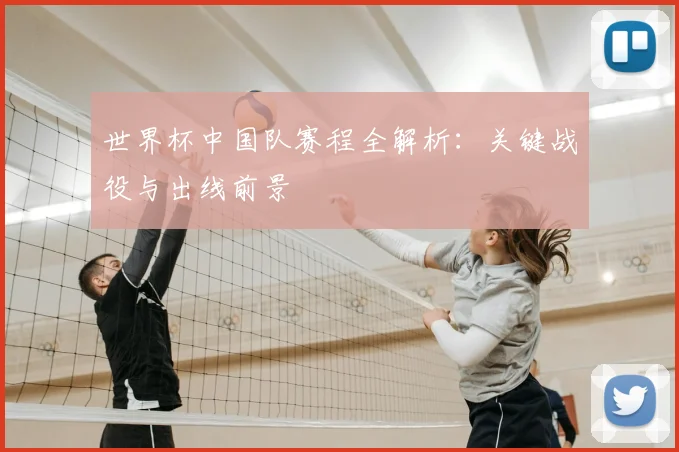 世界杯中国队赛程全解析：关键战役与出线前景